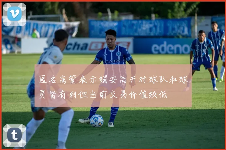 匿名高管表示锡安离开对球队和球员皆有利但当前交易价值较低