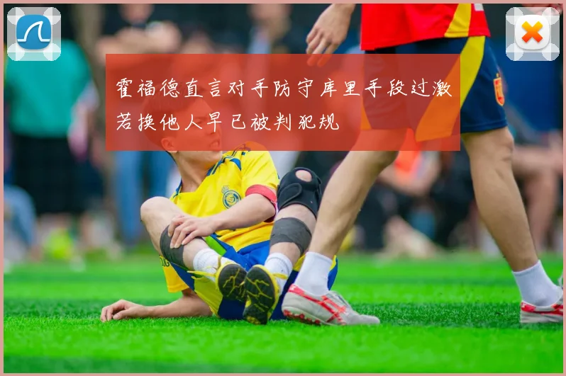 霍福德直言对手防守库里手段过激若换他人早已被判犯规