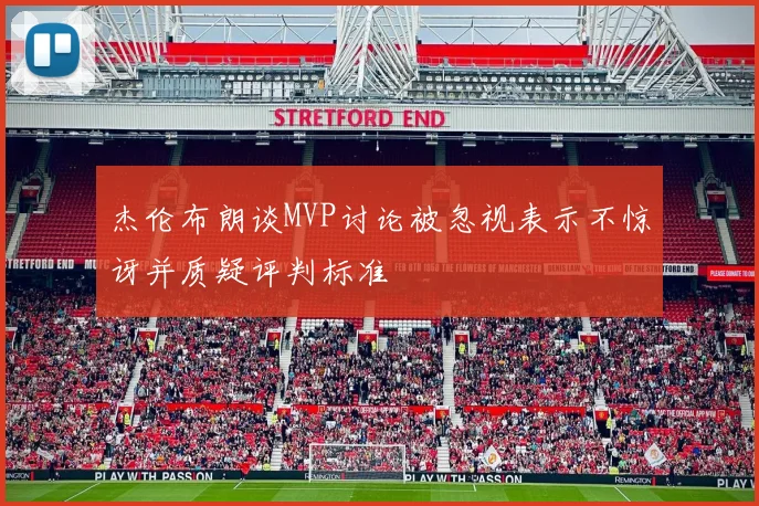杰伦布朗谈MVP讨论被忽视表示不惊讶并质疑评判标准